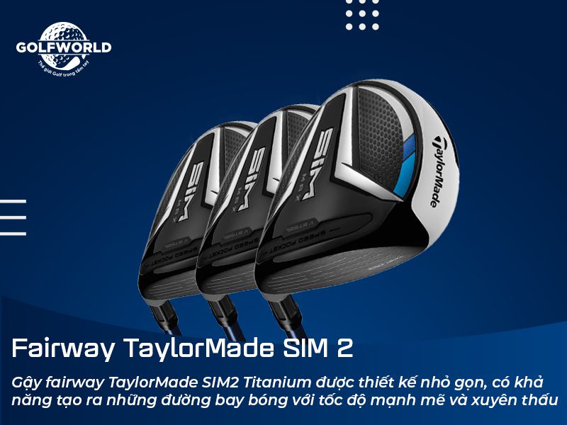 Fairway TaylorMade SIM2 Titanium gây ấn tượng mạnh với golf thủ ngay từ cái nhìn đầu tiên