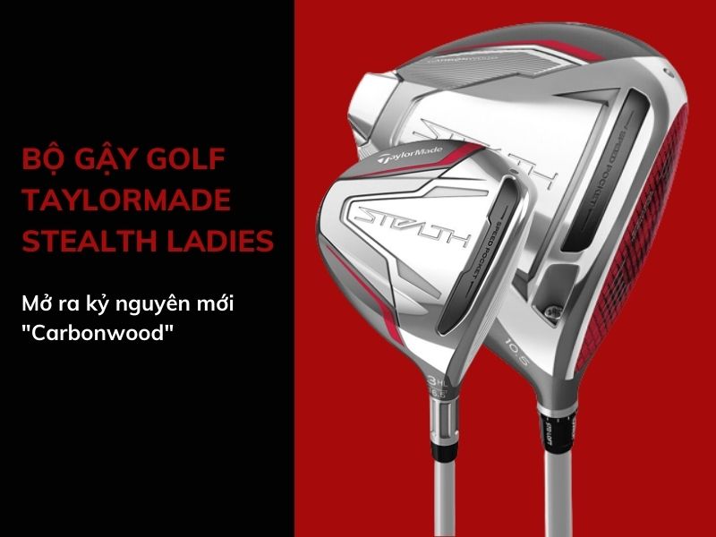 Bộ gậy golf Stealth Ladies được sử dụng chất liệu carbon cao cấp